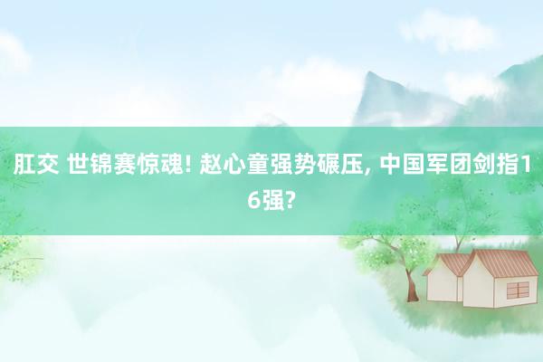 肛交 世锦赛惊魂! 赵心童强势碾压， 中国军团剑指16强?