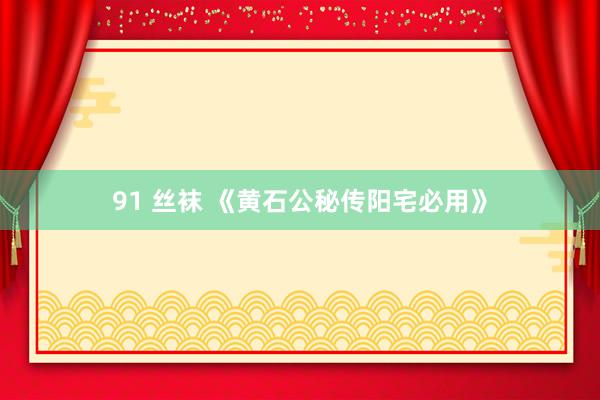 91 丝袜 《黄石公秘传阳宅必用》